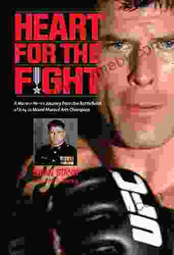 Heart For The Fight: A Marine Hero S Journey From The Battlefields Of Iraq To Mixed Martial Arts Champion