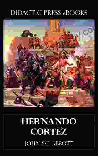 Hernando Cortez (with Illustrations) John S C Abbott