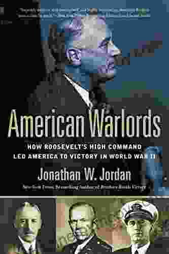 American Warlords: How Roosevelt s High Command Led America to Victory in World War II