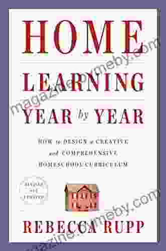 Home Learning Year By Year Revised And Updated: How To Design A Creative And Comprehensive Homeschool Curriculum