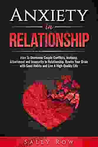 Anxiety in Relationship: How to Overcome Couple Conflicts Jealousy Attachment and Insecurity in Relationship Rewire your Brain With Good Habits and (Loving and Vibrant Relationship 1)