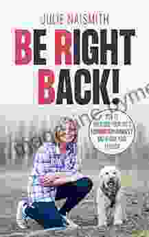 Be Right Back : How To Overcome Your Dog s Separation Anxiety And Regain Your Freedom