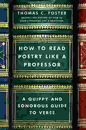 How To Read Poetry Like A Professor: A Quippy And Sonorous Guide To Verse