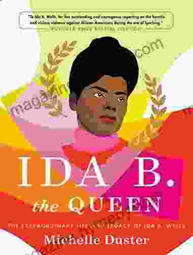 Ida B the Queen: The Extraordinary Life and Legacy of Ida B Wells