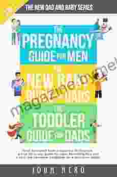 The New Dad And Baby Series: 3 In 1 What To Expect From Pregnancy To Toddlers A True All In One Guide For Men Parenting Tips And Tricks The Complete Father (The New Dad And Baby Series)