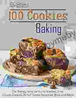 The Tutorial 100 Cookies Baking With The Baking For Every Kitchen With Classic Cookies Novel Treats Brownies Bars And More