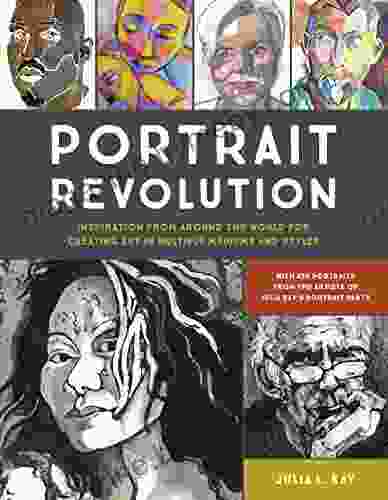 Portrait Revolution: Inspiration From Around The World For Creating Art In Multiple Mediums And Styles