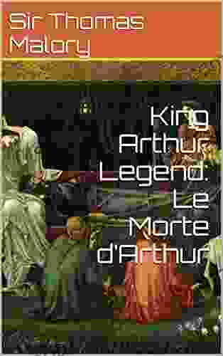 King Arthur Legend: Le Morte d Arthur