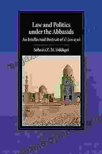 Law And Politics Under The Abbasids: An Intellectual Portrait Of Al Juwayni (Cambridge Studies In Islamic Civilization)