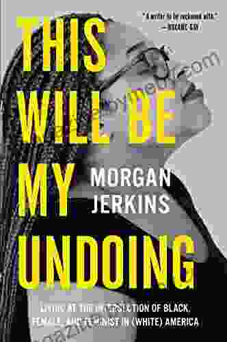 This Will Be My Undoing: Living At The Intersection Of Black Female And Feminist In (White) America