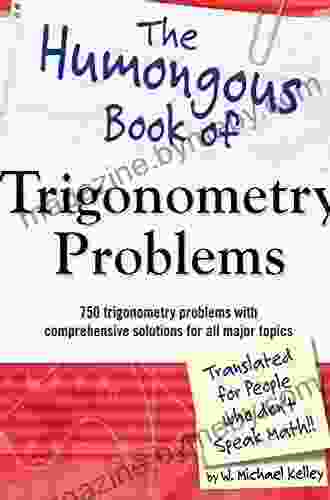 The Humongous Of Trigonometry Problems: 750 Trigonometry Problems With Comprehensive Solutions For All Major Topics (Humongous Books)