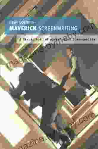 Maverick Screenwriting: A Manual For The Adventurous Screenwriter