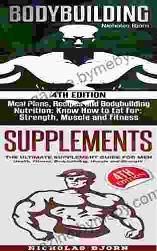 Bodybuilding Supplements: Bodybuilding: Meal Plans Recipes And Bodybuilding Nutrition Supplements: The Ultimate Supplement Guide For Men