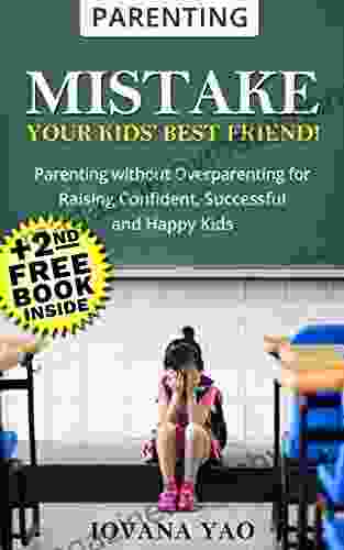 Parenting:Parenting Book: MISTAKE YOUR KIDS BEST FRIEND (Parenting Love and Logic Toddlers Overparenting Teens Single Books)