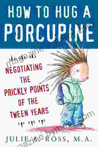 How To Hug A Porcupine: Negotiating The Prickly Points Of The Tween Years