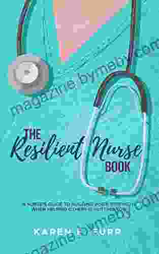 The Resilient Nurse : A Nurse S Guide To Building Inner Strength When Helping Others Is Hurting You