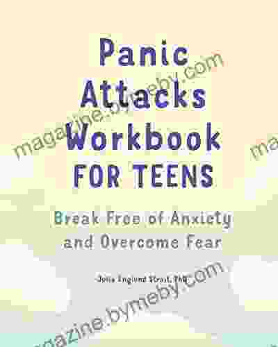 Panic Attacks Workbook For Teens: Break Free Of Anxiety And Overcome Fear (Health And Wellness Workbooks For Teens)