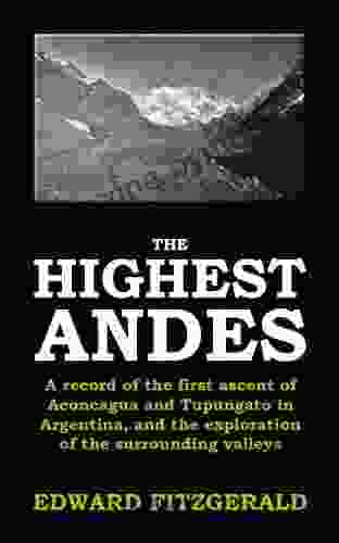 The Highest Andes: A record of the first ascent of Aconcagua and Tupungato in Argentina and the exploration of the surrounding valleys