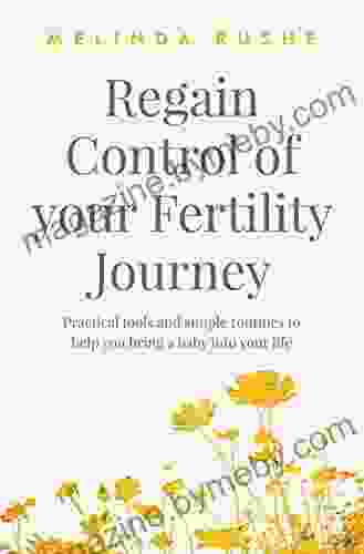 Regain Control Of Your Fertility Journey: Practical Tools And Simple Routines To Help You Bring A Baby Into Your Life