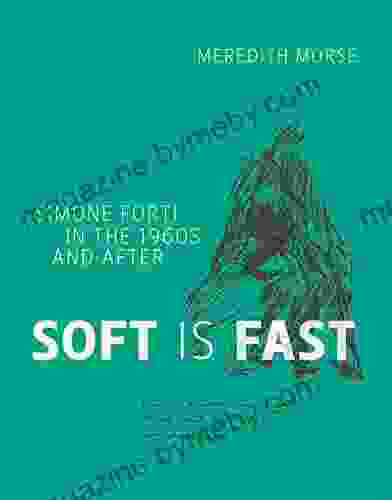 Soft Is Fast: Simone Forti in the 1960s and After