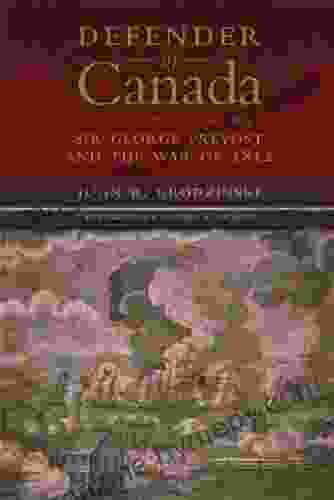 Defender Of Canada: Sir George Prevost And The War Of 1812 (Campaigns And Commanders 40)