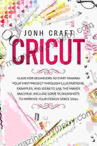 CRICUT: Step By Step Guide For Beginners To Start Make Your First Project Through Illustrations And Examples Included Some Shortcuts For Improve Your Skill About Design Space