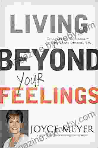 Living Beyond Your Feelings: Controlling Emotions So They Don T Control You