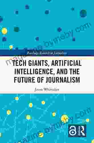 Tech Giants Artificial Intelligence And The Future Of Journalism (Routledge Research In Journalism 26)