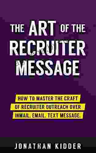 The Art Of The Recruiter Message: How To Master The Craft Of Recruiter Outreach Over InMail Email Text Message