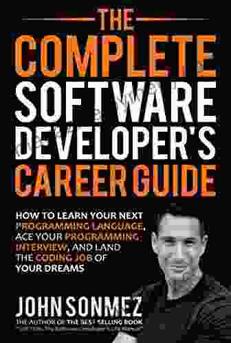 The Complete Software Developer S Career Guide: How To Learn Your Next Programming Language Ace Your Programming Interview And Land The Coding Job Of Your Dreams