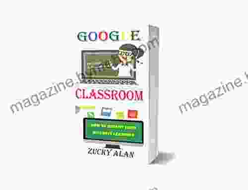 GOOGLE CLASSROOM HOW TO BENEFIT FROM DISTANCE LEARNING: The Easy And Ultimate User Guide For Teachers Students Pupils and Parents With Step By Step Tutorials to Master Class Room