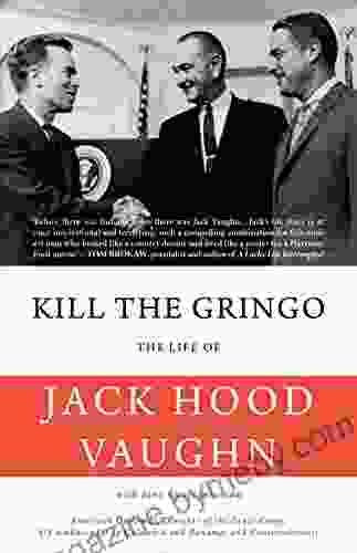 Kill The Gringo: The Life Of Jack Vaughn American Diplomat Director Of The Peace Corps US Ambassador To Colombia And Panama And Conservationist