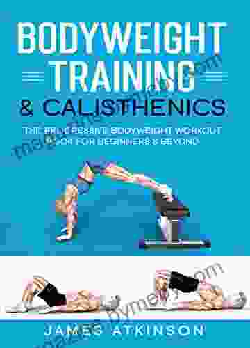 Bodyweight Training Calisthenics: The Progressive Bodyweight Workout For Beginners Beyond (Home Workout Weight Loss Success 7)