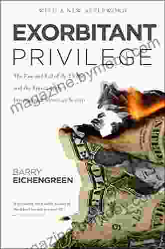 Exorbitant Privilege: The Rise And Fall Of The Dollar And The Future Of The International Monetary System