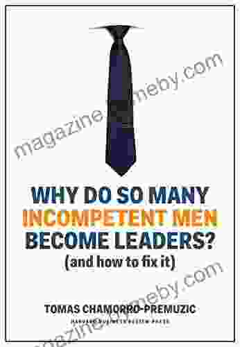 Why Do So Many Incompetent Men Become Leaders?: (And How To Fix It)