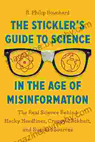 The Stickler s Guide to Science in the Age of Misinformation: The Real Science Behind Hacky Headlines Crappy Clickbait and Suspect Sources