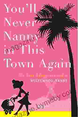 You ll Never Nanny in This Town Again: The True Adventures of a Hollywood Nanny