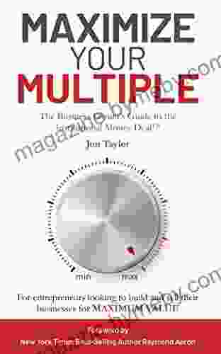 Maximize Your Multiple: The Business Owner S Guide To The Institutional Money Deal