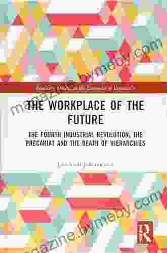 The Workplace of the Future: The Fourth Industrial Revolution the Precariat and the Death of Hierarchies (Routledge Studies in the Economics of Innovation)