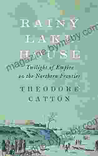 Rainy Lake House: Twilight Of Empire On The Northern Frontier