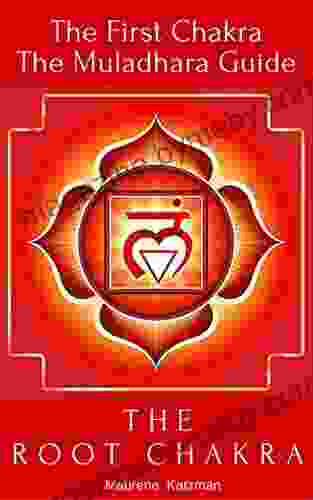 The Root Chakra: The First Chakra The Muladhara Guide