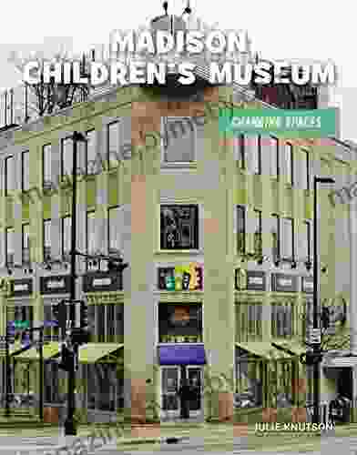 Madison Children S Museum (21st Century Skills Library: Changing Spaces)