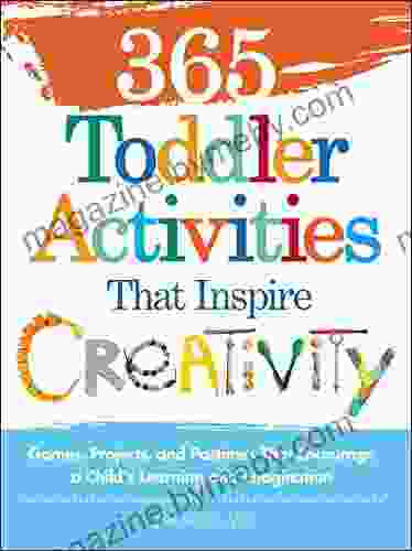 365 Toddler Activities That Inspire Creativity: Games Projects And Pastimes That Encourage A Child S Learning And Imagination