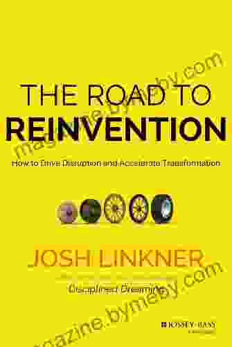 The Road To Reinvention: How To Drive Disruption And Accelerate Transformation