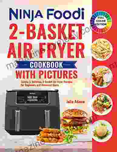 Ninja Foodi 2 Basket Air Fryer Cookbook With Pictures: Simple Delicious 2 Basket Air Fryer Recipes For Beginners And Advanced Users