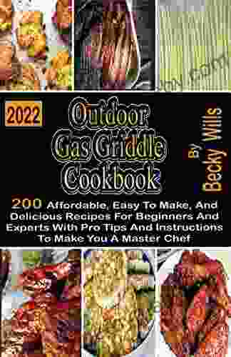 Outdoor Gas Griddle Cookbook: 200 Affordable Easy to Make And Delicious Recipes for Beginners and Experts with Pro Tips and Instructions to Make You a Master Chef