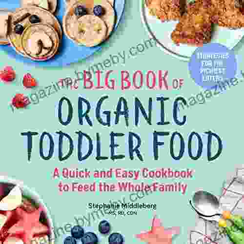 The Big Of Organic Toddler Food: A Quick And Easy Cookbook To Feed The Whole Family (Organic Foods For Baby And Toddler)