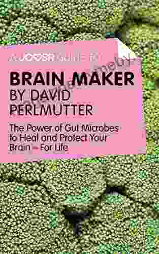 A Joosr Guide To Brain Maker By David Perlmutter: The Power Of Gut Microbes To Heal And Protect Your Brain For Life