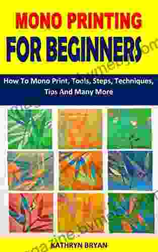 MONO PRINTING FOR BEGINNERS: How To Mono Print Tools Steps Techniques Tips And Many More