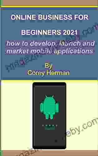 Online Business For Biginners 2024: How To Develop Launch And Market Mobile Applications